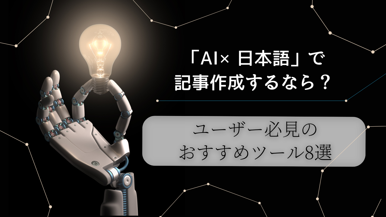 「AI×日本語」で記事作成するなら？ユーザー必見のおすすめツール8選